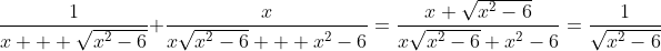 \dfrac{1}{x + \sqrt{x^2-6}}+\dfrac{x}{x\sqrt{x^2-6} + x^2-6}=\dfrac{x+\sqrt{x^2-6}}{x\sqrt{x^2-6}+x^2-6}=\dfrac{1}{\sqrt{x^2-6}}