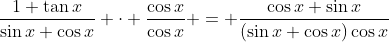 \dfrac{1+\tan{x}}{\sin{x}+\cos{x}} \cdot \dfrac{\cos{x}}{\cos{x}} = \dfrac{\cos{x}+\sin{x}}{(\sin{x}+\cos{x})\cos{x}}