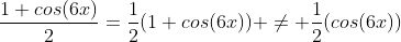 \dfrac{1+cos(6x)}{2}=\dfrac{1}{2}(1+cos(6x)) \neq \dfrac{1}{2}(cos(6x))