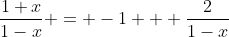 \dfrac{1+x}{1-x} = -1 + \dfrac{2}{1-x}