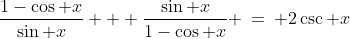 \dfrac{1-\cos x}{\sin x} + \dfrac{\sin x}{1-\cos x} \:=\: 2\csc x