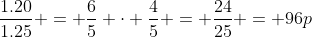 \dfrac{1.20}{1.25} = \dfrac{6}{5} \cdot \dfrac{4}{5} = \dfrac{24}{25} = 96p
