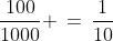 \dfrac{100}{1000} \,=\,\dfrac{1}{10}