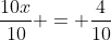 \dfrac{10x}{10} = \dfrac{4}{10}