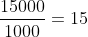 \dfrac{15000}{1000}=15