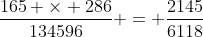 \dfrac{165 \times 286}{134596} = \dfrac{2145}{6118}