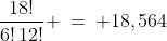 \dfrac{18!}{6!\,12!} \:=\: 18,564