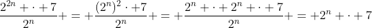 \dfrac{2^{2n} \cdot 7}{2^n} = \dfrac{(2^n)^2\cdot 7}{2^n} = \dfrac{2^n \cdot 2^n \cdot 7}{2^n} = 2^n \cdot 7