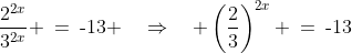 \dfrac{2^{2x}}{3^{2x}} \:=\:\text{-}13 \quad\Rightarrow\quad \left(\dfrac{2}{3}\right)^{2x} \:=\:\text{-}13\;\hdots\;\text{ no real roots}