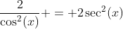\dfrac{2}{\cos^2(x)} = 2\sec^2(x)