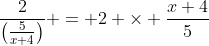 \dfrac{2}{\left(\frac{5}{x+4}\right)} = 2 \times \dfrac{x+4}{5}