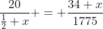 \dfrac{20}{\frac12 x} = \dfrac{34+x}{1775}