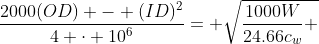 \dfrac{2000(OD) - (ID)^2}{4 \cdot 10^6}= \sqrt{\dfrac{1000W}{24.66c_w} 