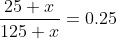 \dfrac{25+x}{125+x}=0.25