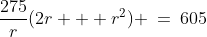 \dfrac{275}{r}(2r + r^2) \:=\:605