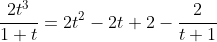 \dfrac{2t^3}{1+t}=2t^2-2t+2-\dfrac{2}{t+1}