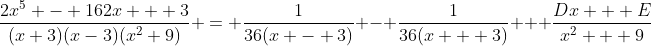 \dfrac{2x^5 - 162x + 3}{(x+3)(x-3)(x^2+9)} = \dfrac{1}{36(x - 3)} - \dfrac{1}{36(x + 3)} + \dfrac{Dx + E}{x^2 + 9}