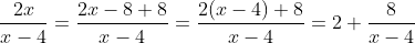 \dfrac{2x}{x-4}=\dfrac{2x-8+8}{x-4}=\dfrac{2(x-4)+8}{x-4}=2+\dfrac{8}{x-4}