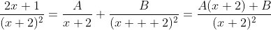 \dfrac{2x+1}{(x+2)^2}=\dfrac{A}{x+2}+\dfrac{B}{(x+  2)^2}=\dfrac{A(x+2)+B}{(x+2)^2}