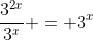 \dfrac{3^{2x}}{3^x} = 3^x