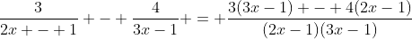 \dfrac{3}{2x - 1} - \dfrac{4}{3x-1} = \dfrac{3(3x-1) - 4(2x-1)}{(2x-1)(3x-1)}