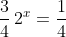 \dfrac{3}{4}\,2^{x}=\dfrac{1}{4}