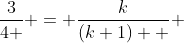 \dfrac{3}{4 } = \dfrac{k}{(k+1)  } ~\implies~3(k+1) = 4k ~\implies~\boxed{3=k}