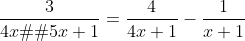 \dfrac{3}{4x�+5x+1}=\dfrac{4}{4x+1}-\dfrac{1}{x+1}