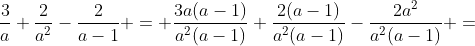 \dfrac{3}{a}+\dfrac{2}{a^2}-\dfrac{2}{a-1} = \dfrac{3a(a-1)}{a^2(a-1)}+\dfrac{2(a-1)}{a^2(a-1)}-\dfrac{2a^2}{a^2(a-1)} =