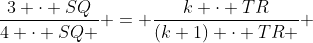 \dfrac{3 \cdot SQ}{4 \cdot SQ } = \dfrac{k \cdot TR}{(k+1) \cdot TR } 