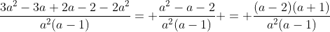 \dfrac{3a^2-3a+2a-2-2a^2}{a^2(a-1)}= \dfrac{a^2-a-2}{a^2(a-1)} = \dfrac{(a-2)(a+1)}{a^2(a-1)}