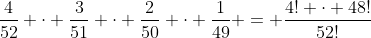 \dfrac{4}{52} \cdot \dfrac{3}{51} \cdot \dfrac{2}{50} \cdot \dfrac{1}{49} = \dfrac{4! \cdot 48!}{52!}
