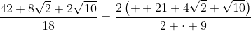 \dfrac{42+8\sqrt{2}+2\sqrt{10}}{18}=\dfrac{2\left(  21+4\sqrt{2}+\sqrt{10}\right)}{2 \cdot 9}