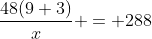 \dfrac{48(9+3)}{x} = 288