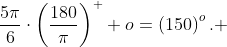 \dfrac{5\pi}{6}\cdot\left(\dfrac{180}{\pi}\right)^  o=\left(150\right)^o. 