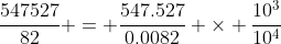 \dfrac{547527}{82} = \dfrac{547.527}{0.0082} \times \dfrac{10^3}{10^4}