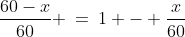 \dfrac{60-x}{60} \:=\:1 - \dfrac{x}{60}