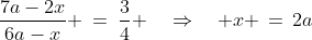 \dfrac{7a-2x}{6a-x} \:=\:\dfrac{3}{4} \quad\Rightarrow\quad x \,=\,2a