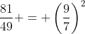 \dfrac{81}{49} = \left(\dfrac{9}{7}\right)^2