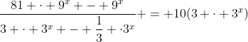 \dfrac{81 \cdot 9^x - 9^x}{3 \cdot 3^x - \dfrac{1}{3} \cdot3^x} = 10(3 \cdot 3^x)