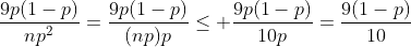 \dfrac{9p(1-p)}{np^2}=\dfrac{9p(1-p)}{(np)p}\le \dfrac{9p(1-p)}{10p}=\dfrac{9(1-p)}{10}