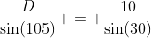 \dfrac{D}{\sin(105)} = \dfrac{10}{\sin(30)}