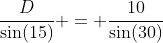 \dfrac{D}{\sin(15)} = \dfrac{10}{\sin(30)}