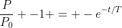 \dfrac{P}{P_0} -1 = -e^{-t/T}