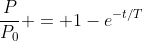 \dfrac{P}{P_0} = 1-e^{-t/T}
