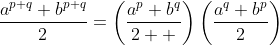 \dfrac{a^{p+q}+b^{p+q}}{2}=\left(\dfrac{a^p+b^q}{2  }\right)\left(\dfrac{a^q+b^p}{2}\right)