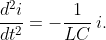 \dfrac{d^{2}i}{dt^{2}}=-\dfrac{1}{LC}\,i.