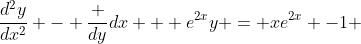 \dfrac{d^2y}{dx^2} - \dfrac {dy}{dx} + e^{2x}y = xe^{2x} -1 