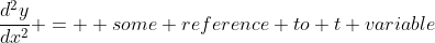 \dfrac{d^2y}{dx^2} =  some reference to t variable; and ; 