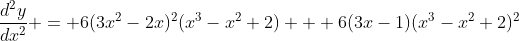 \dfrac{d^2y}{dx^2} = 6(3x^2-2x)^2(x^3-x^2+2) + 6(3x-1)(x^3-x^2+2)^2